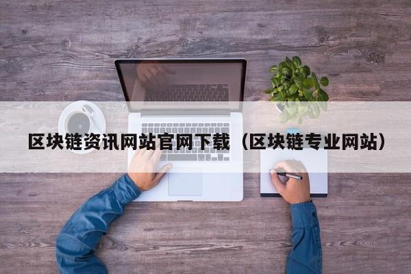 区块链资讯网站官网下载（区块链专业网站）-图1
