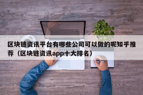 区块链资讯平台有哪些公司可以做的呢知乎推荐（区块链资讯app十大排名）-图1