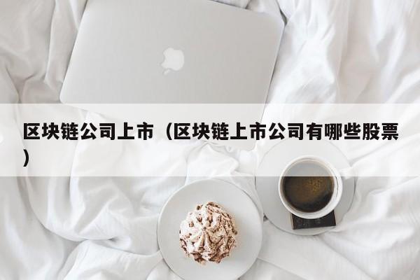 区块链公司上市（区块链上市公司有哪些股票）-图1
