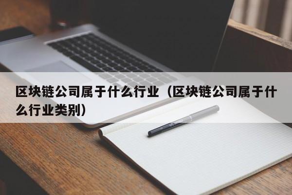 区块链公司属于什么行业（区块链公司属于什么行业类别）-图1