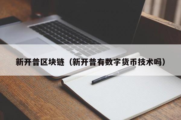 新开普区块链（新开普有数字货币技术吗）-图1