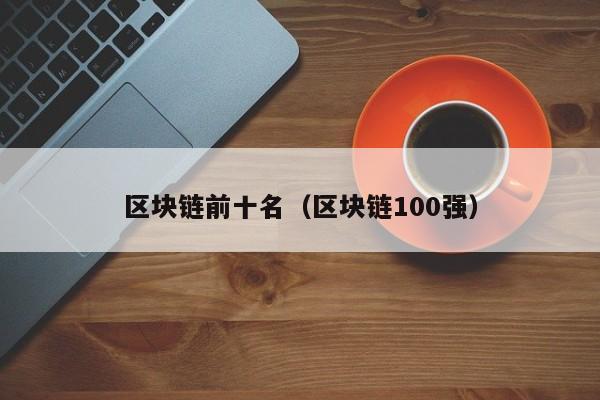 区块链前十名（区块链100强）-图1