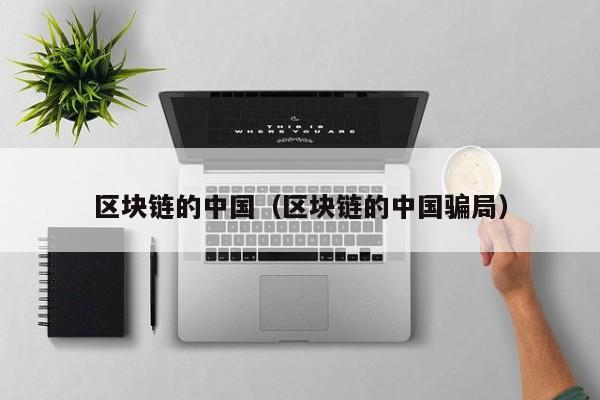 区块链的中国（区块链的中国骗局）-图1