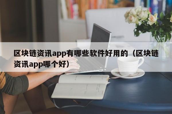 区块链资讯app有哪些软件好用的（区块链资讯app哪个好）-图1