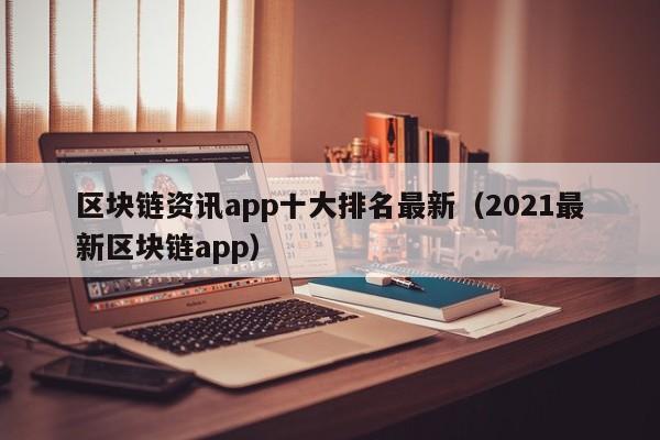 区块链资讯app十大排名最新（2021最新区块链app）-图1
