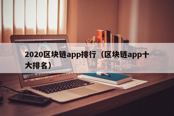 2020区块链app排行（区块链app十大排名）-图1
