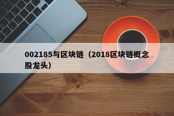 002185与区块链（2018区块链概念股龙头）-图1
