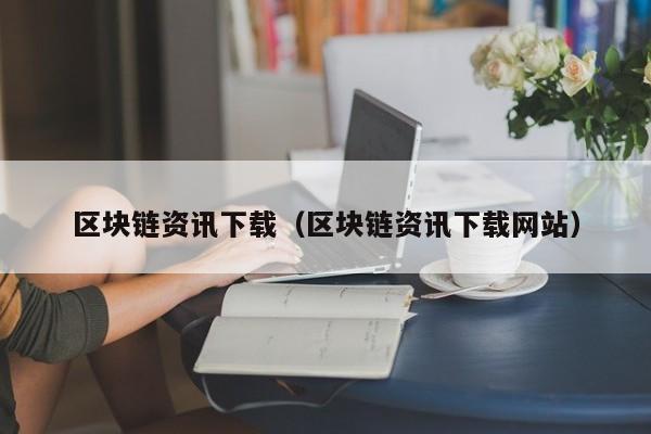 区块链资讯下载（区块链资讯下载网站）-图1