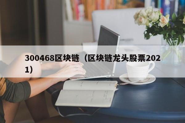 300468区块链（区块链龙头股票2021）-图1