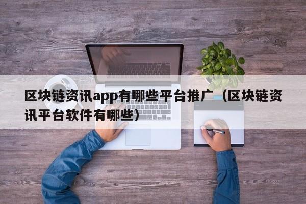 区块链资讯app有哪些平台推广（区块链资讯平台软件有哪些）-图1