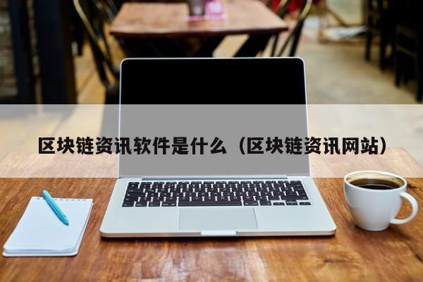 区块链资讯软件是什么（区块链资讯网站）-图1
