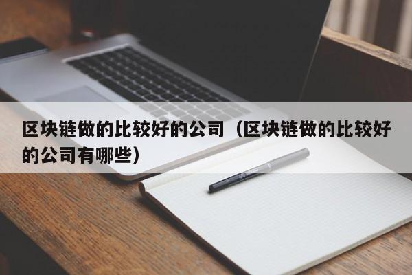 区块链做的比较好的公司（区块链做的比较好的公司有哪些）-图1