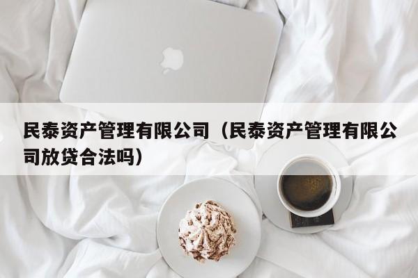 民泰资产管理有限公司（民泰资产管理有限公司放贷合法吗）-图1