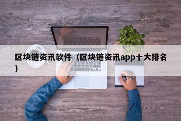 区块链资讯软件（区块链资讯app十大排名）-图1