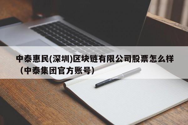 中泰惠民(深圳)区块链有限公司股票怎么样（中泰集团官方账号）-图1