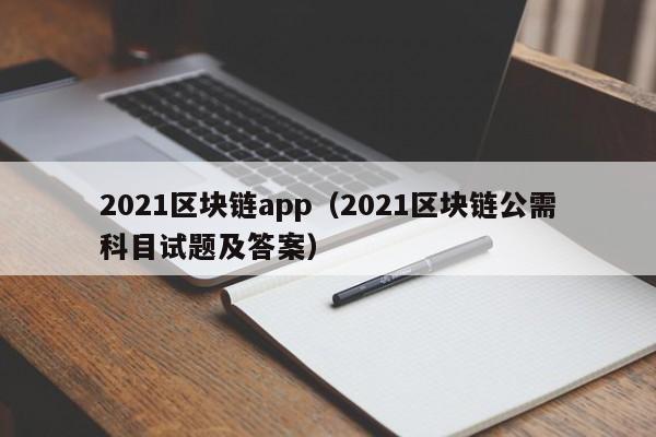 2021区块链app（2021区块链公需科目试题及答案）-图1