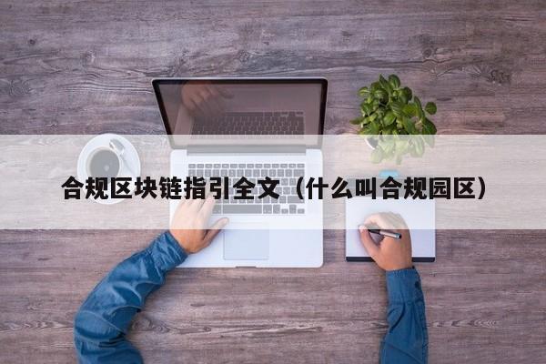 合规区块链指引全文（什么叫合规园区）-图1