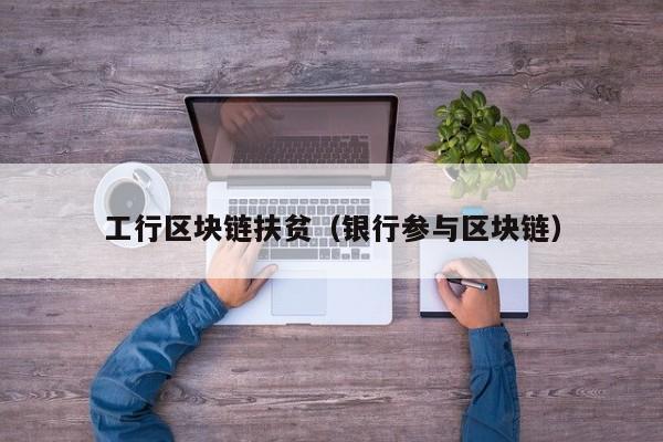 工行区块链扶贫（银行参与区块链）-图1