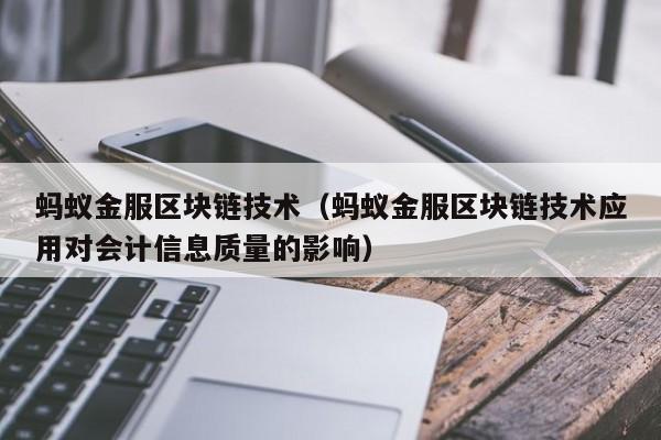蚂蚁金服区块链技术（蚂蚁金服区块链技术应用对会计信息质量的影响）-图1