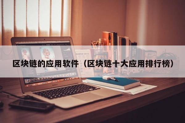 区块链的应用软件（区块链十大应用排行榜）-图1
