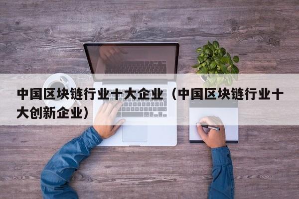 中国区块链行业十大企业（中国区块链行业十大创新企业）-图1