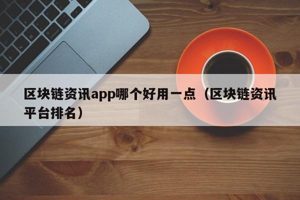 区块链资讯app哪个好用一点（区块链资讯平台排名）-图1