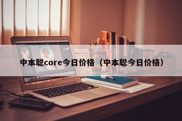 中本聪core今日价格（中本聪今日价格）-图1