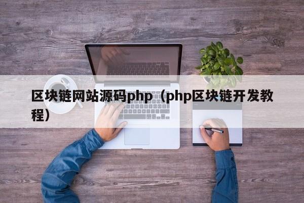 区块链网站源码php（php区块链开发教程）-图1