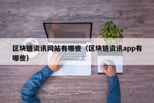 区块链资讯网站有哪些（区块链资讯app有哪些）-图1