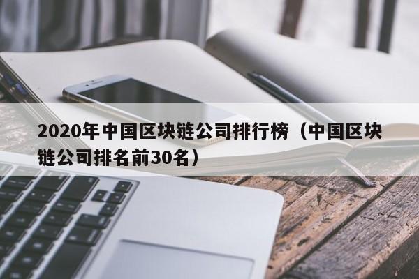 2020年中国区块链公司排行榜（中国区块链公司排名前30名）-图1