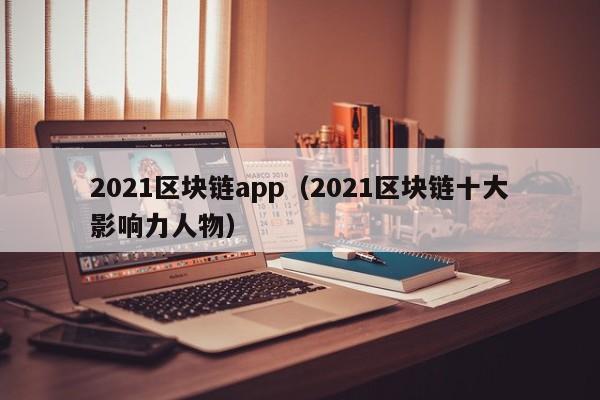 2021区块链app（2021区块链十大影响力人物）-图1