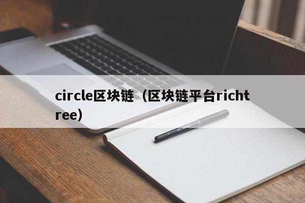 circle区块链（区块链平台richtree）-图1