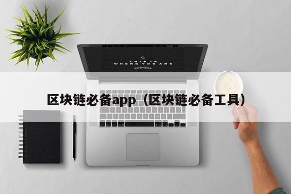 区块链必备app（区块链必备工具）-图1