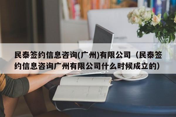 民泰签约信息咨询(广州)有限公司（民泰签约信息咨询广州有限公司什么时候成立的）-图1