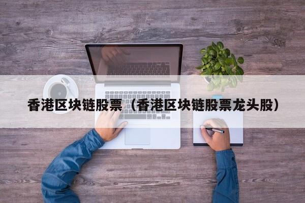 香港区块链股票（香港区块链股票龙头股）-图1