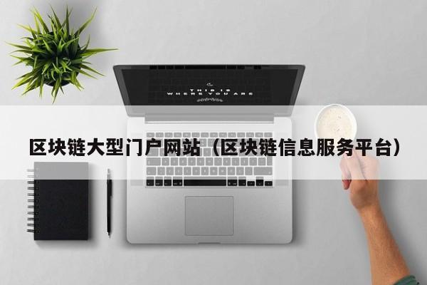 区块链大型门户网站（区块链信息服务平台）-图1