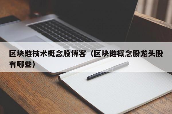 区块链技术概念股博客（区块链概念股龙头股有哪些）-图1