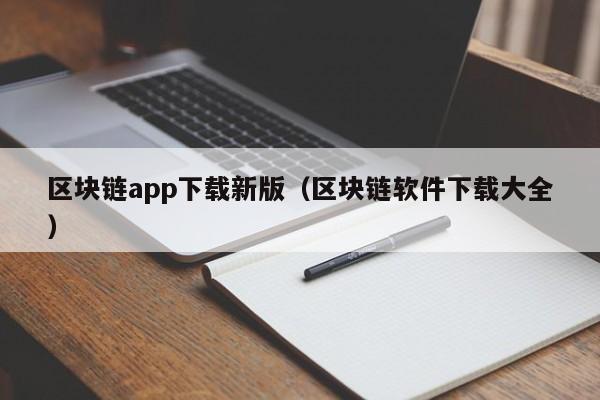 区块链app下载新版（区块链软件下载大全）-图1